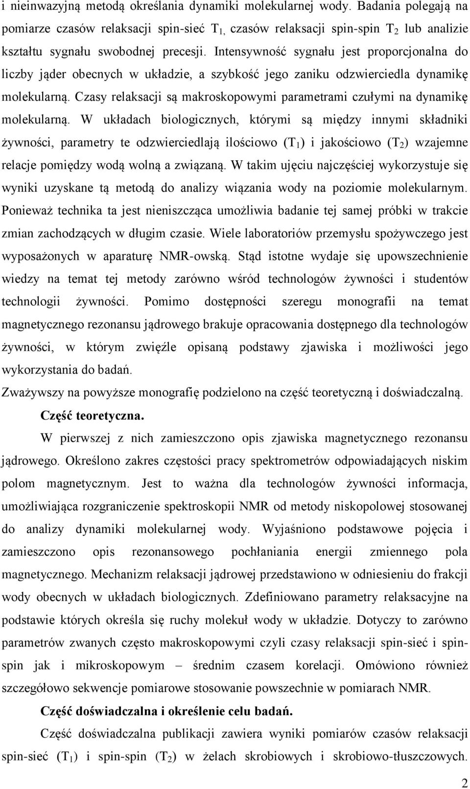 Intensywność sygnału jest proporcjonalna do liczby jąder obecnych w układzie, a szybkość jego zaniku odzwierciedla dynamikę molekularną.