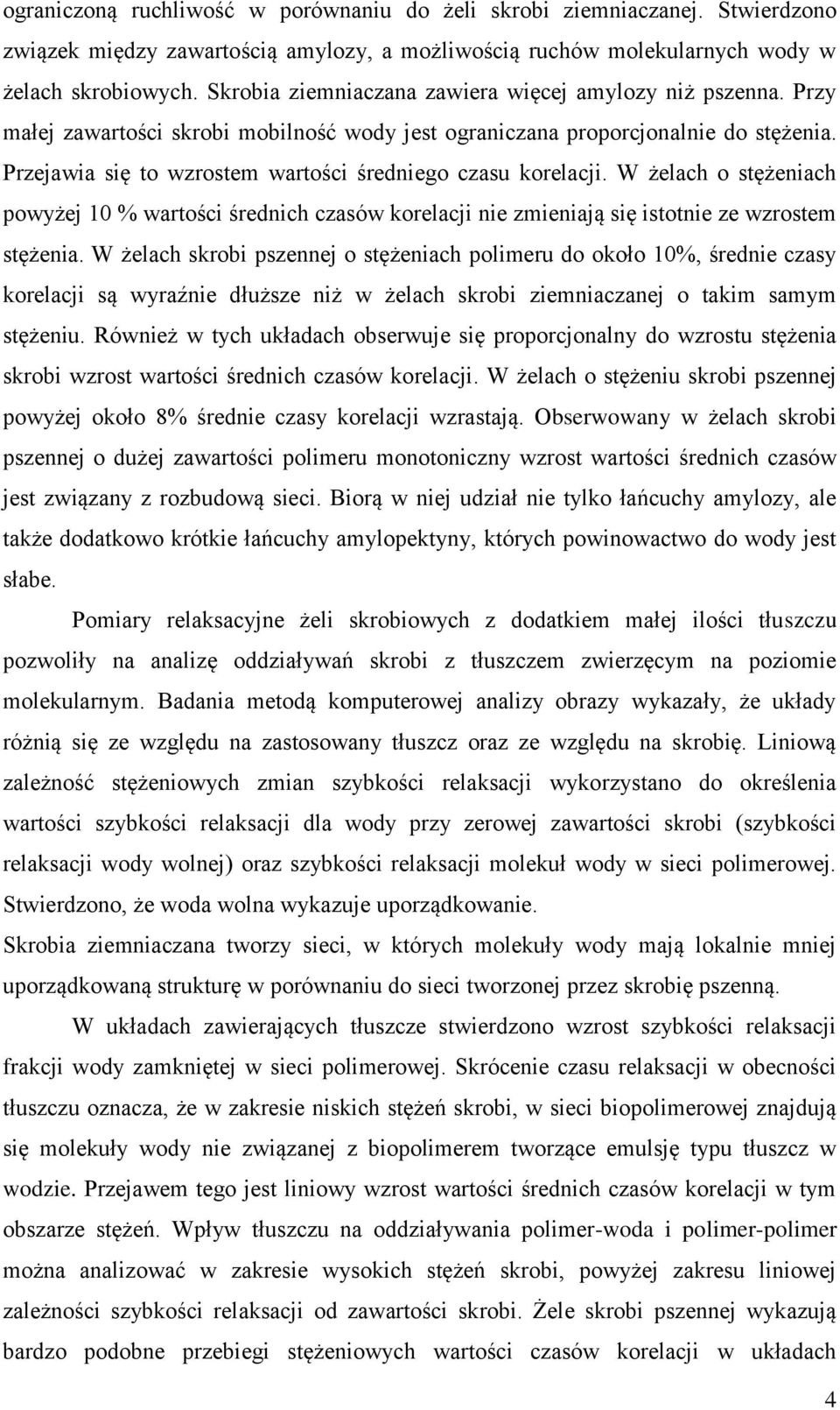 Przejawia się to wzrostem wartości średniego czasu korelacji. W żelach o stężeniach powyżej 10 % wartości średnich czasów korelacji nie zmieniają się istotnie ze wzrostem stężenia.