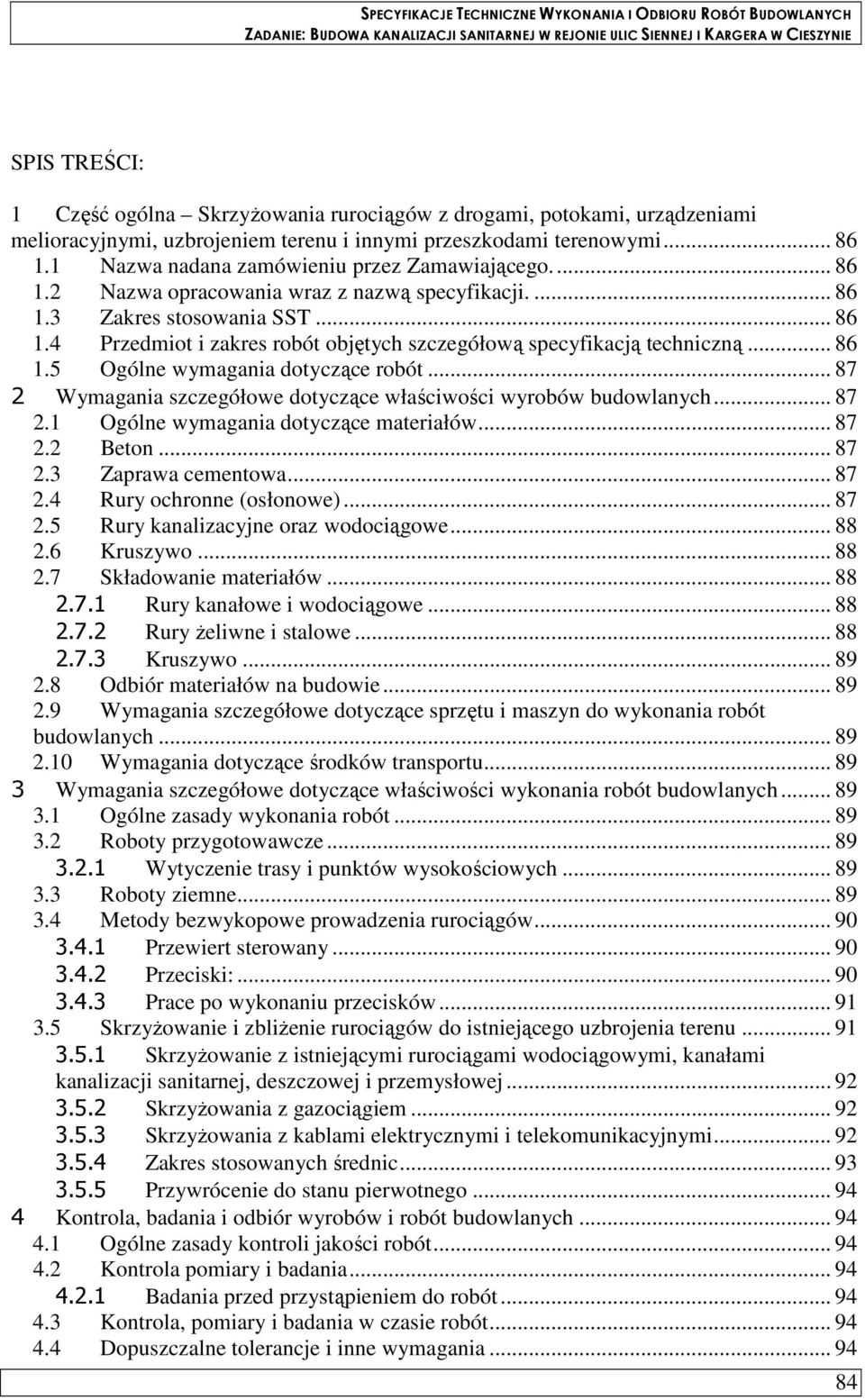 .. 86 1.5 Ogólne wymagania dotyczące robót... 87 2 Wymagania szczegółowe dotyczące właściwości wyrobów budowlanych... 87 2.1 Ogólne wymagania dotyczące materiałów... 87 2.2 Beton... 87 2.3 Zaprawa cementowa.