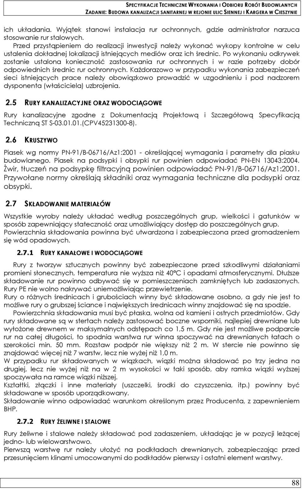 Po wykonaniu odkrywek zostanie ustalona konieczność zastosowania rur ochronnych i w razie potrzeby dobór odpowiednich średnic rur ochronnych.