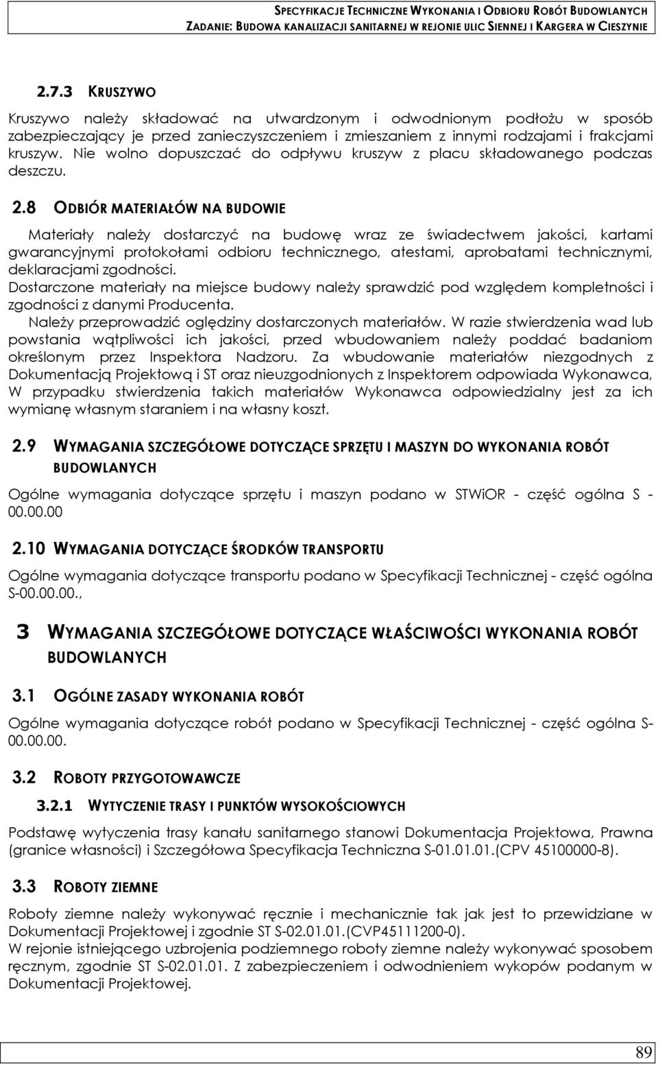 8 ODBIÓR MATERIAŁÓW NA BUDOWIE Materiały naleŝy dostarczyć na budowę wraz ze świadectwem jakości, kartami gwarancyjnymi protokołami odbioru technicznego, atestami, aprobatami technicznymi,