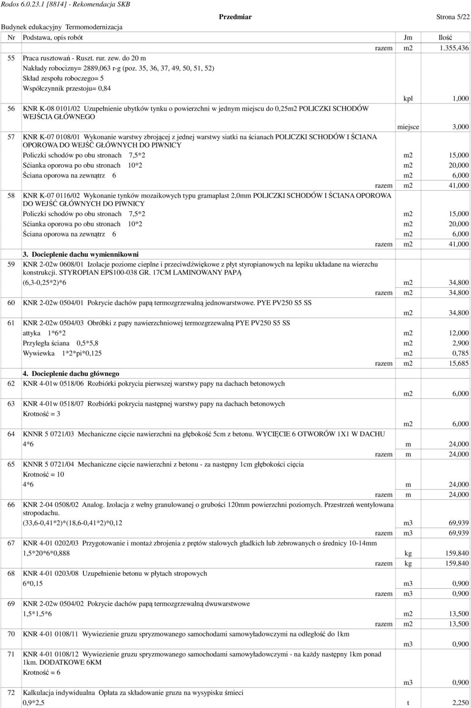 WEJŚCIA GŁÓWNEGO miejsce 3,000 57 KNR K-07 0108/01 Wykonanie warstwy zbrojącej z jednej warstwy siatki na ścianach POLICZKI SCHODÓW I ŚCIANA OPOROWA DO WEJŚĆ GŁÓWNYCH DO PIWNICY Policzki schodów po