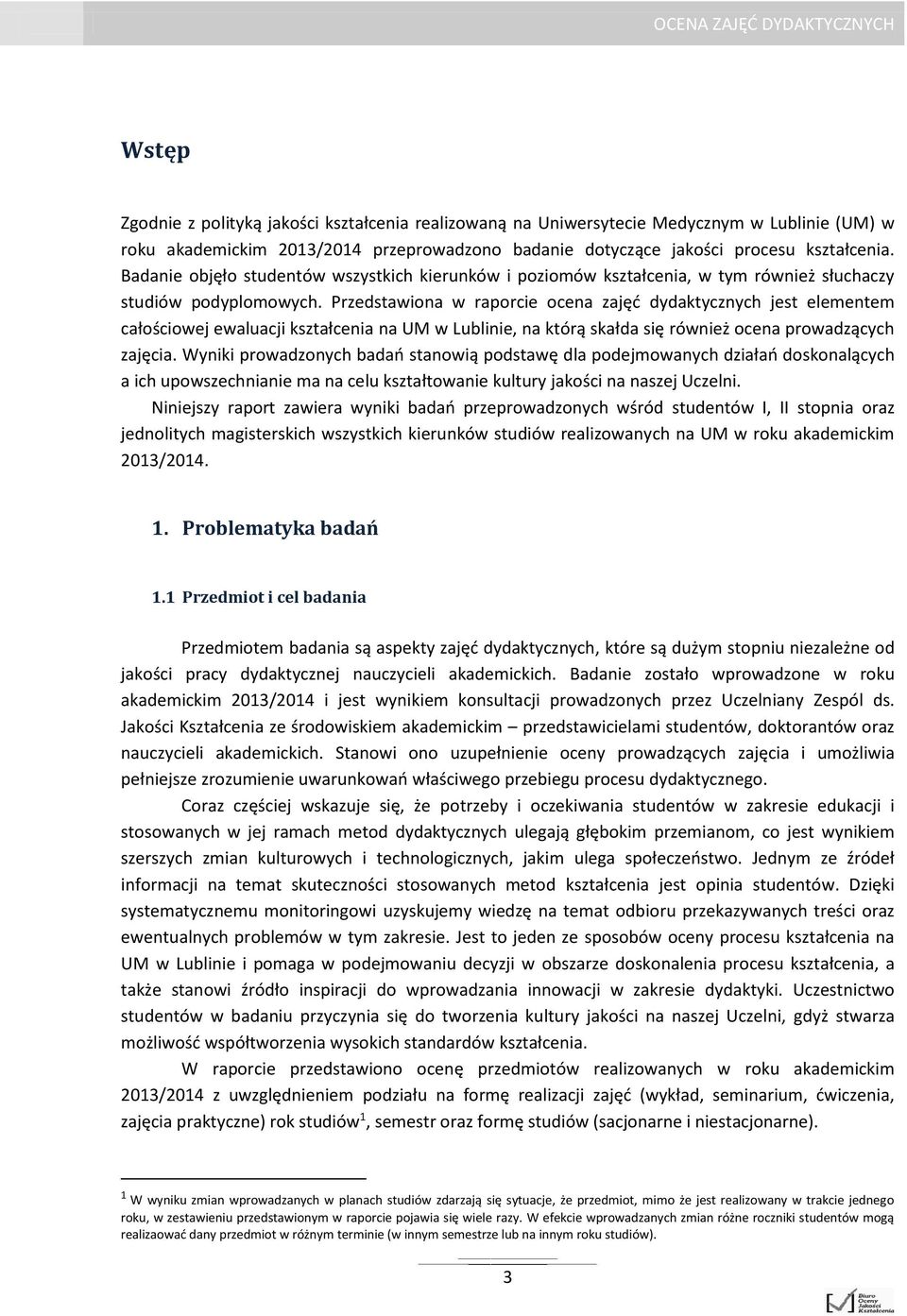 Przedstawiona w raporcie ocena zajęć dydaktycznych jest elementem całościowej ewaluacji kształcenia na UM w Lublinie, na którą skałda się również ocena prowadzących zajęcia.