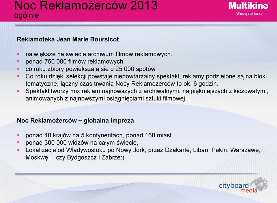 Reklamożerców to ok. 6 godzin. Spektakl tworzy mix reklam najnowszych z archiwalnymi, najpiękniejszych z kiczowatymi, animowanych z najnowszymi osiągnięciami sztuki filmowej.