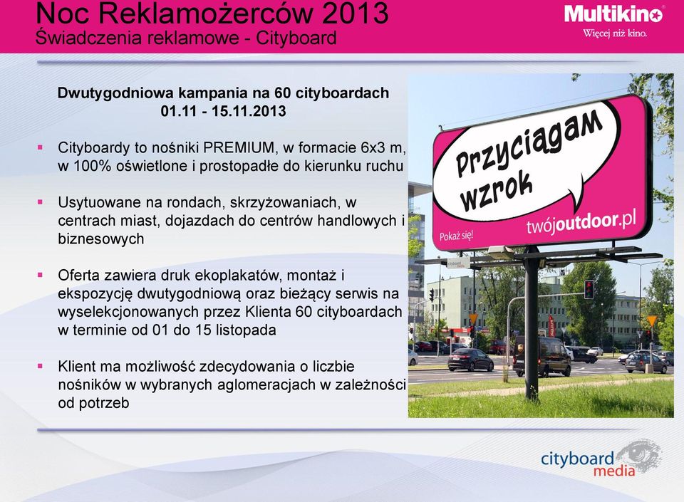 2013 Cityboardy to nośniki PREMIUM, w formacie 6x3 m, w 100% oświetlone i prostopadłe do kierunku ruchu Usytuowane na rondach,