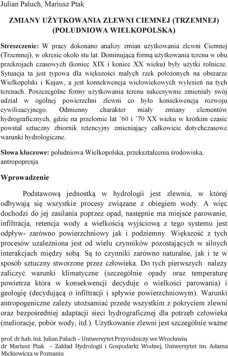 Sytuacja ta jest typowa dla większości małych rzek położonych na obszarze Wielkopolski i Kujaw, a jest konsekwencja wielowiekowych wylesień na tych terenach.