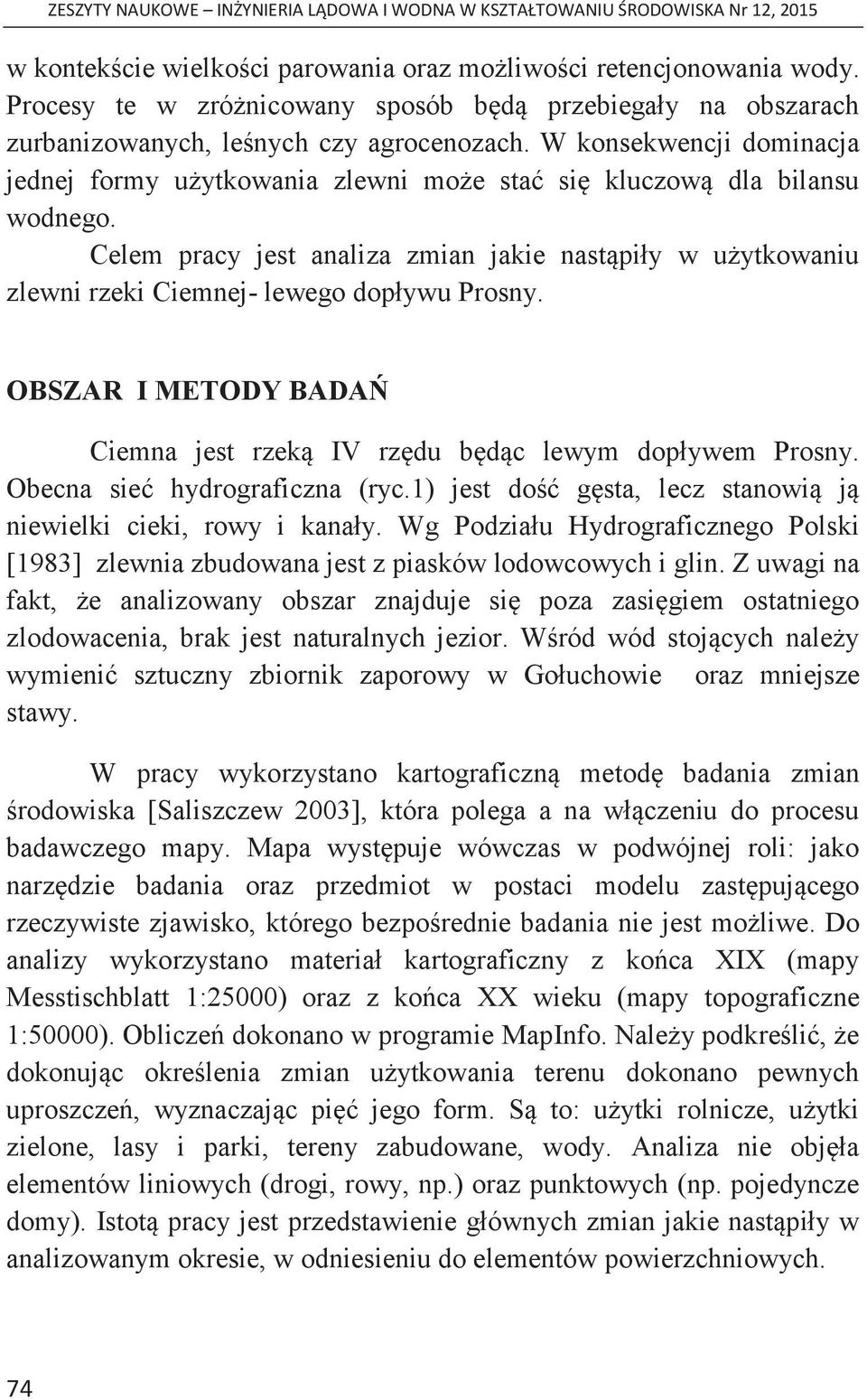 Celem pracy jest analiza zmian jakie nastąpiły w użytkowaniu zlewni rzeki Ciemnej- lewego dopływu Prosny. OBSZAR I METODY BADAŃ Ciemna jest rzeką IV rzędu będąc lewym dopływem Prosny.