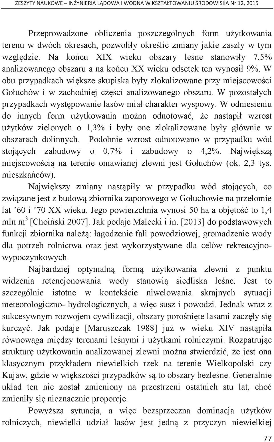 W obu przypadkach większe skupiska były zlokalizowane przy miejscowości Gołuchów i w zachodniej części analizowanego obszaru. W pozostałych przypadkach występowanie lasów miał charakter wyspowy.