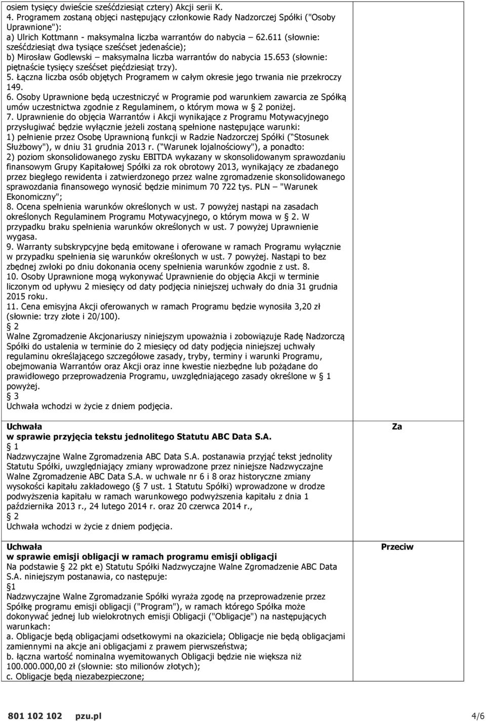 611 (słownie: sześćdziesiąt dwa tysiące sześćset jedenaście); b) Mirosław Godlewski maksymalna liczba warrantów do nabycia 15.653 (słownie: piętnaście tysięcy sześćset pięćdziesiąt trzy). 5.