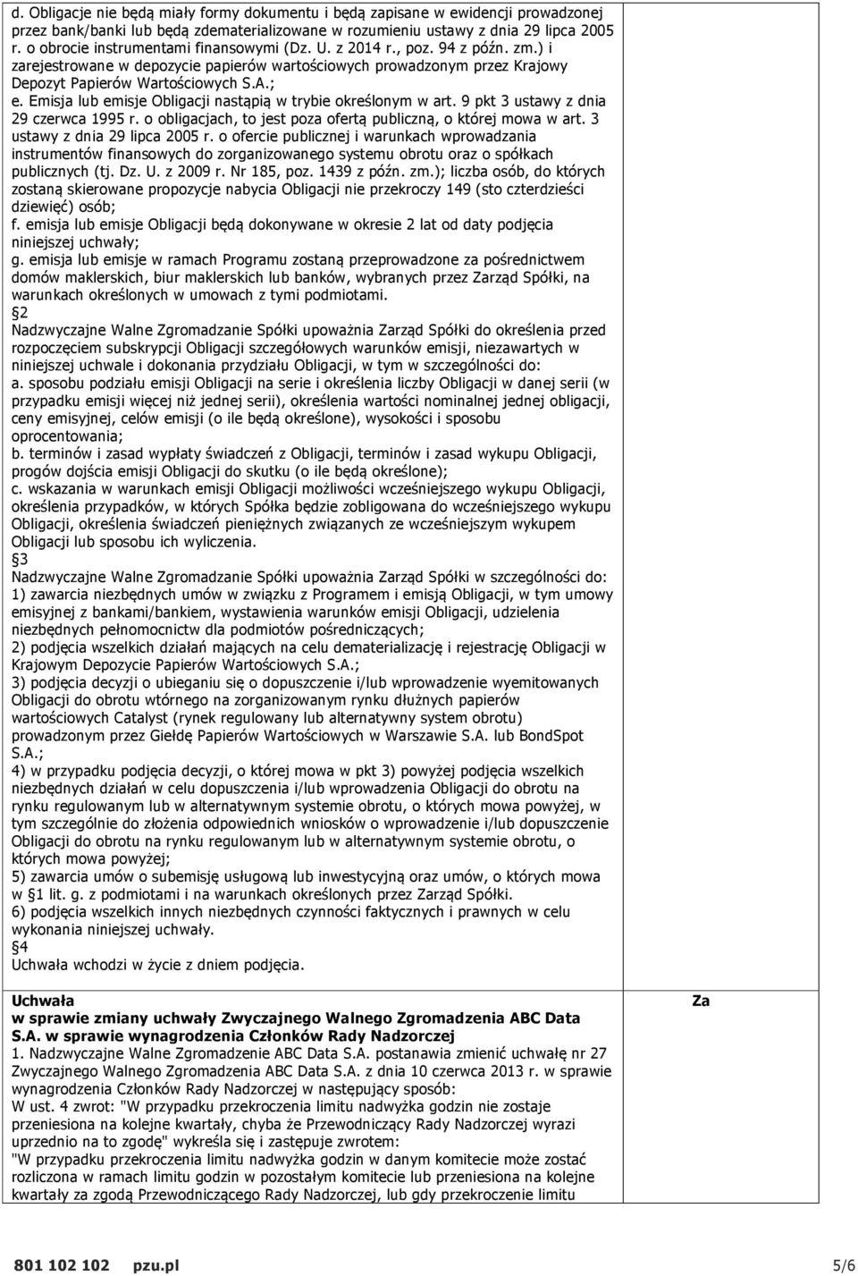 Emisja lub emisje Obligacji nastąpią w trybie określonym w art. 9 pkt 3 ustawy z dnia 29 czerwca 1995 r. o obligacjach, to jest poza ofertą publiczną, o której mowa w art.