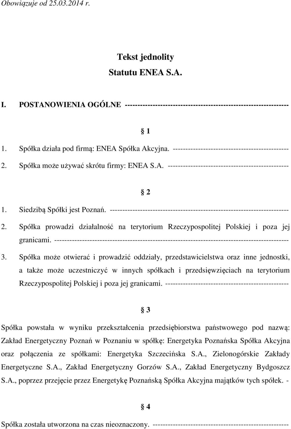 Siedzibą Spółki jest Poznań. ----------------------------------------------------------------------- 2. Spółka prowadzi działalność na terytorium Rzeczypospolitej Polskiej i poza jej granicami.