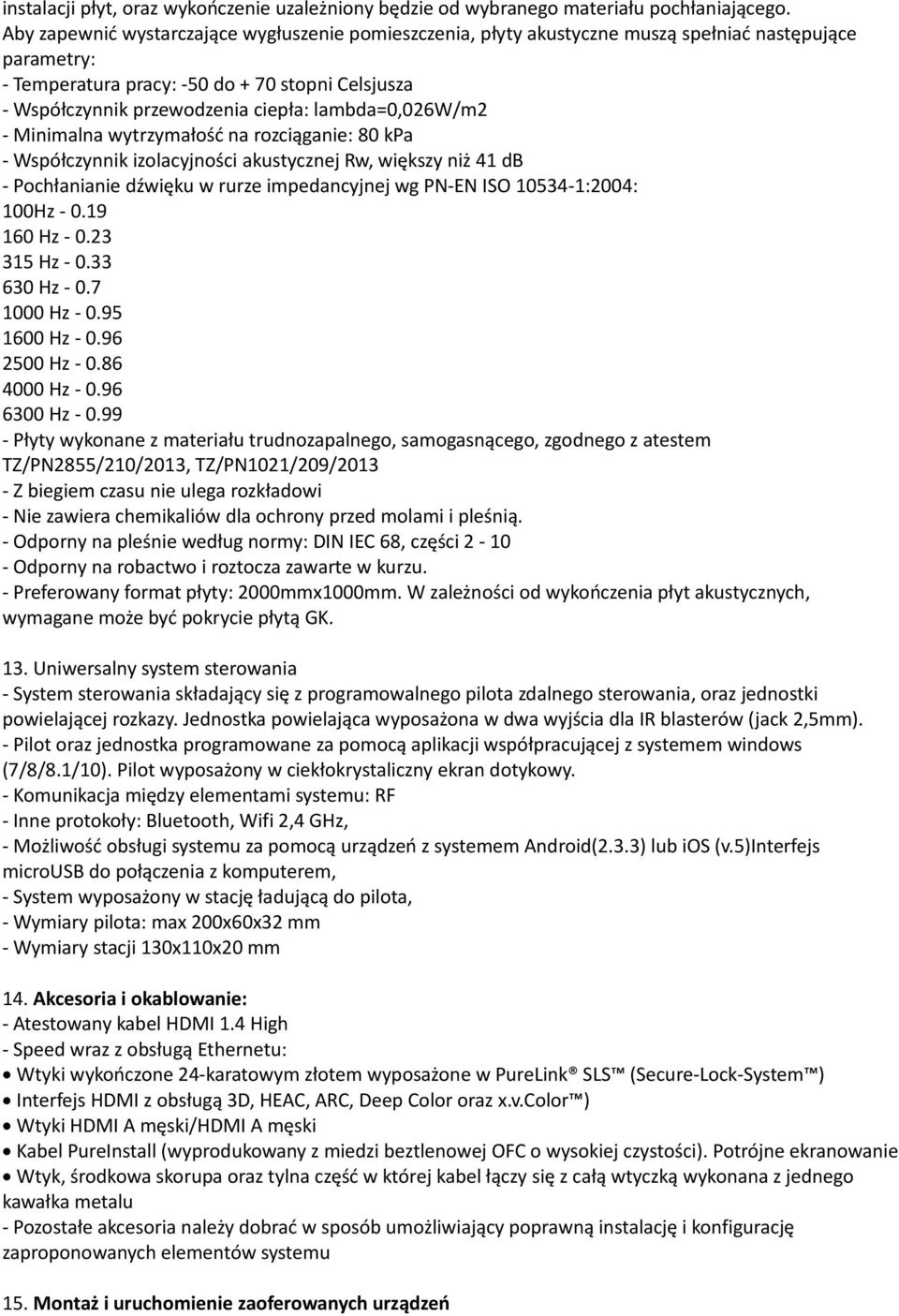 lambda=0,026w/m2 - Minimalna wytrzymałość na rozciąganie: 80 kpa - Współczynnik izolacyjności akustycznej Rw, większy niż 41 db - Pochłanianie dźwięku w rurze impedancyjnej wg PN-EN ISO 10534-1:2004: