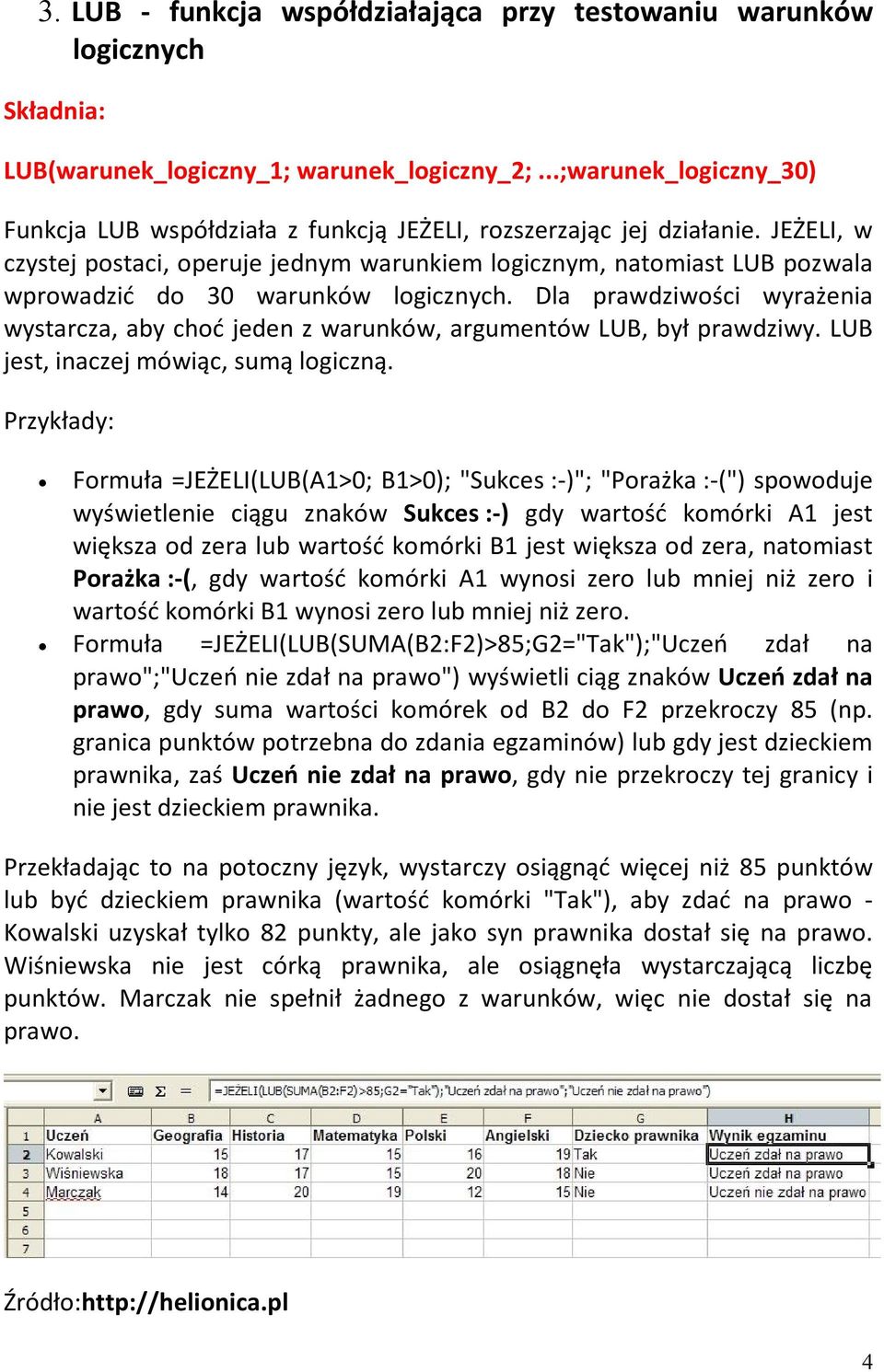 JEŻELI, w czystej postaci, operuje jednym warunkiem logicznym, natomiast LUB pozwala wprowadzić do 30 warunków logicznych.