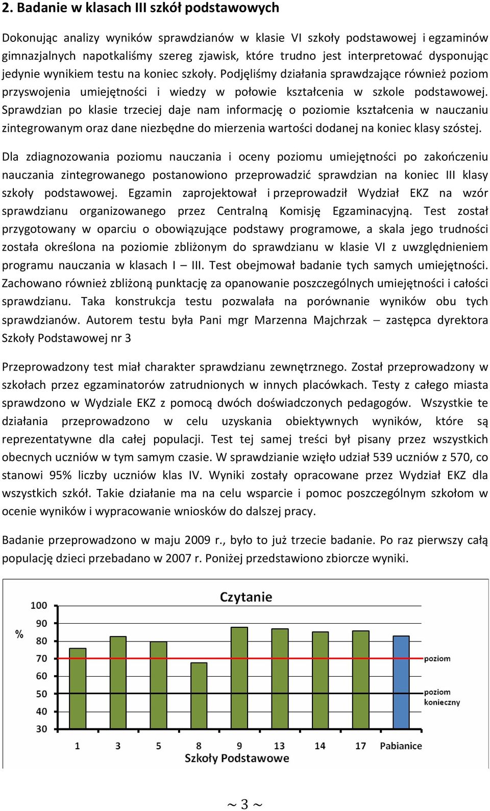 Sprawdzian po klasie trzeciej daje nam informację o poziomie kształcenia w nauczaniu zintegrowanym oraz dane niezbędne do mierzenia wartości dodanej na koniec klasy szóstej.