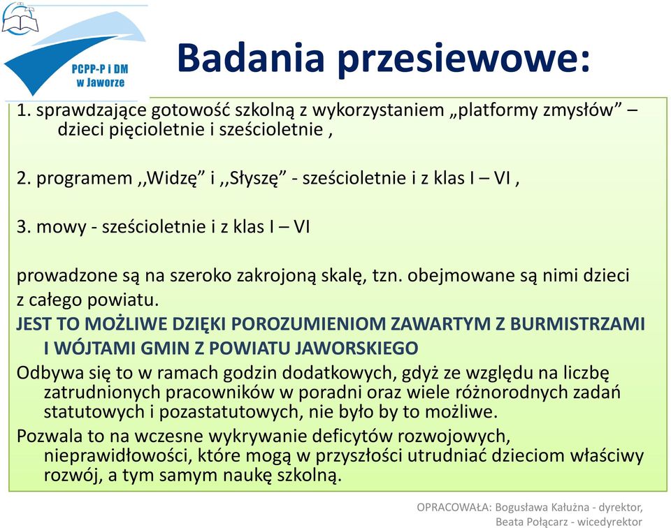 JEST TO MOŻLIWE DZIĘKI POROZUMIENIOM ZAWARTYM Z BURMISTRZAMI I WÓJTAMI GMIN Z POWIATU JAWORSKIEGO Odbywa się to w ramach godzin dodatkowych, gdyż ze względu na liczbę zatrudnionych