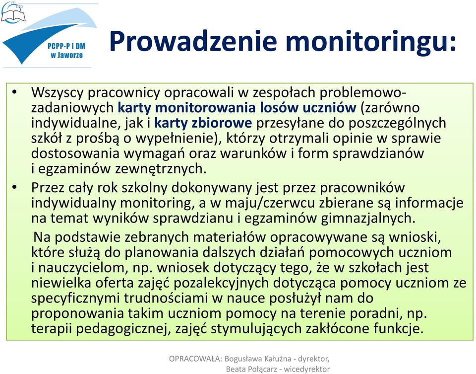 Przez cały rok szkolny dokonywany jest przez pracowników indywidualny monitoring, a w maju/czerwcu zbierane są informacje na temat wyników sprawdzianu i egzaminów gimnazjalnych.