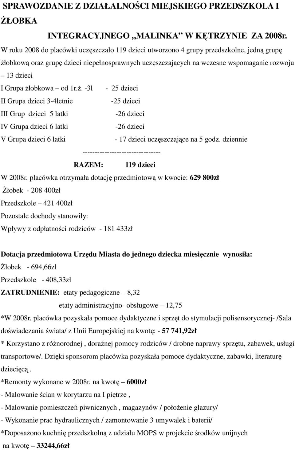 Grupa żłobkowa od 1r.ż. -3l - 25 dzieci II Grupa dzieci 3-4letnie III Grup dzieci 5 latki -26 dzieci IV Grupa dzieci 6 latki -26 dzieci V Grupa dzieci 6 latki - 17 dzieci uczęszczające na 5 godz.
