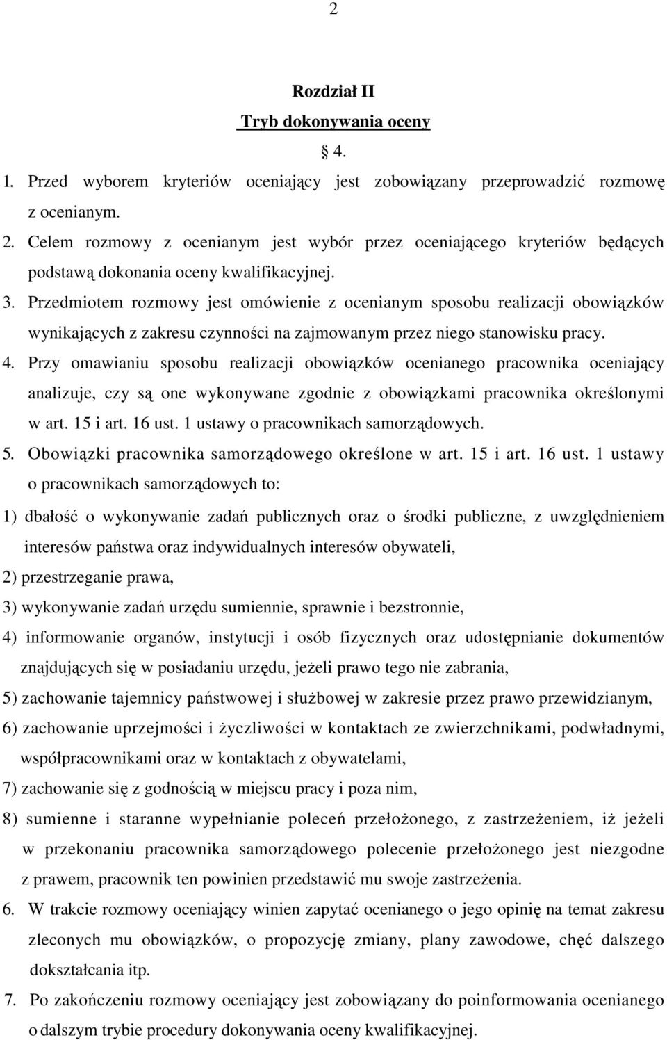 Przedmiotem rozmowy jest omówienie z ocenianym sposobu realizacji obowiązków wynikających z zakresu czynności na zajmowanym przez niego stanowisku pracy. 4.