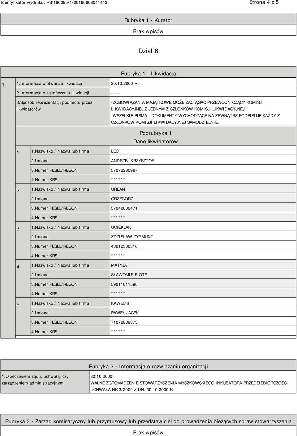 WYCHODZĄCE NA ZEWNĄTRZ PODPISUJE KAŻDY Z CZŁONKÓW KOMISJI LIKWIDACYJNEJ SAMODZIELNIE. Podrubryka 1 Dane likwidatorów 1 1.Nazwisko / Nazwa lub firma LECH ANDRZEJ KRZYSZTOF 3.