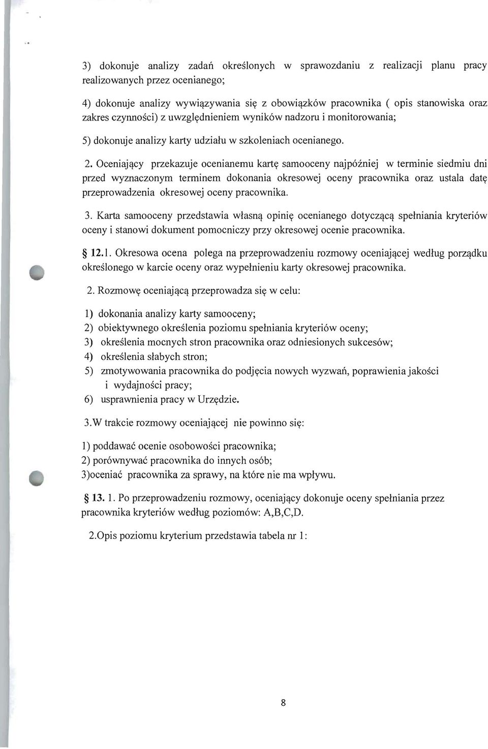 Oceniajqcy przekazuje ocenianernu karty samooceny najp6iniej w terrninie siedrniu dni przed wyznaczonyrn terrninern dokonania okresowej oceny pracownika oraz ustala daty przeprowadzenia okresowej