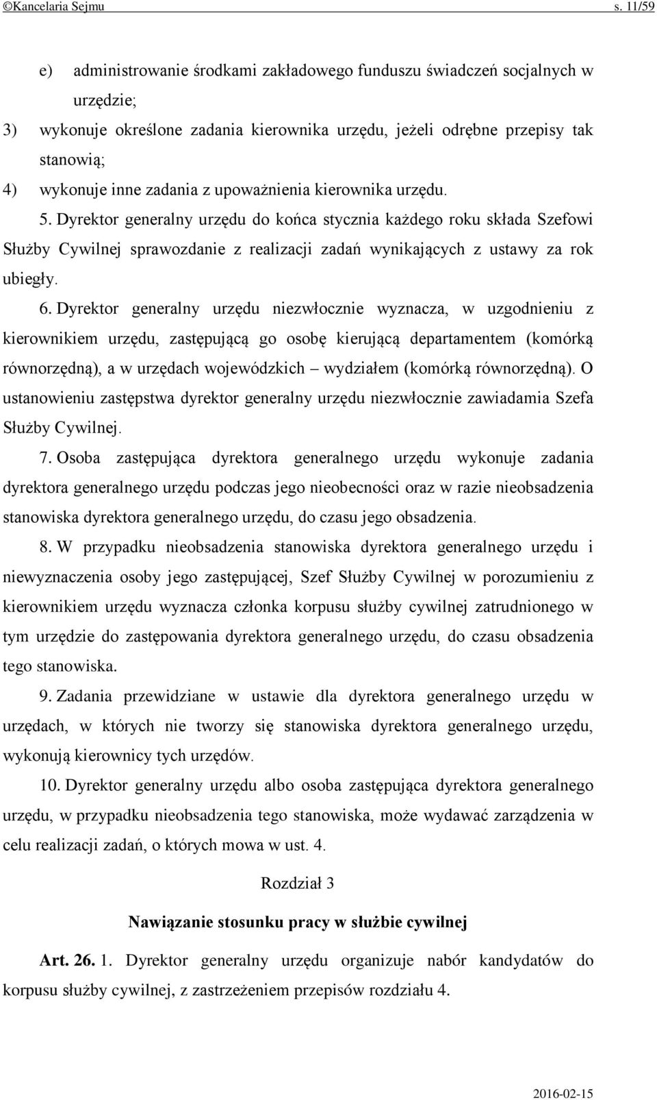 z upoważnienia kierownika urzędu. 5. Dyrektor generalny urzędu do końca stycznia każdego roku składa Szefowi Służby Cywilnej sprawozdanie z realizacji zadań wynikających z ustawy za rok ubiegły. 6.