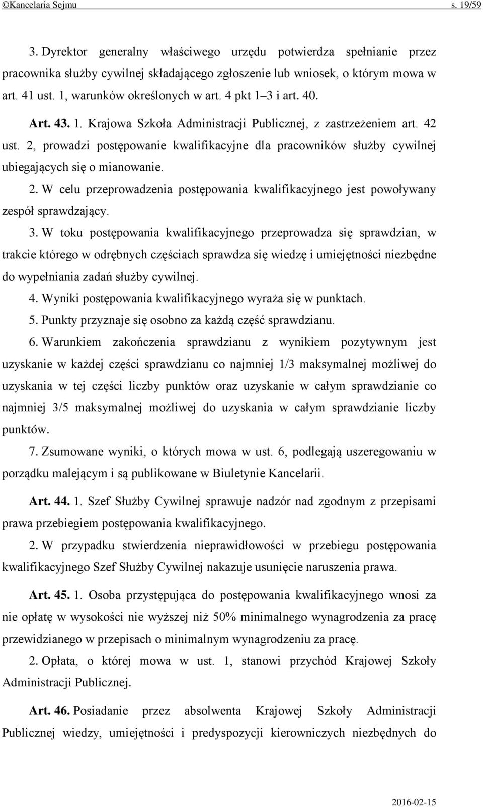 2, prowadzi postępowanie kwalifikacyjne dla pracowników służby cywilnej ubiegających się o mianowanie. 2. W celu przeprowadzenia postępowania kwalifikacyjnego jest powoływany zespół sprawdzający. 3.
