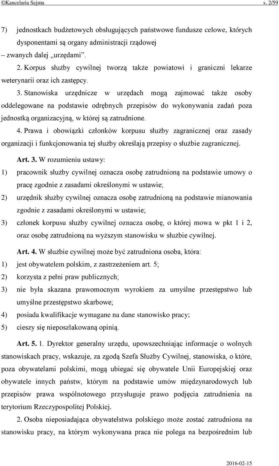 Prawa i obowiązki członków korpusu służby zagranicznej oraz zasady organizacji i funkcjonowania tej służby określają przepisy o służbie zagranicznej. Art. 3.