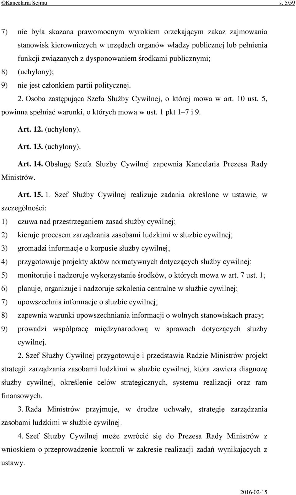 publicznymi; 8) (uchylony); 9) nie jest członkiem partii politycznej. 2. Osoba zastępująca Szefa Służby Cywilnej, o której mowa w art. 10 ust. 5, powinna spełniać warunki, o których mowa w ust.