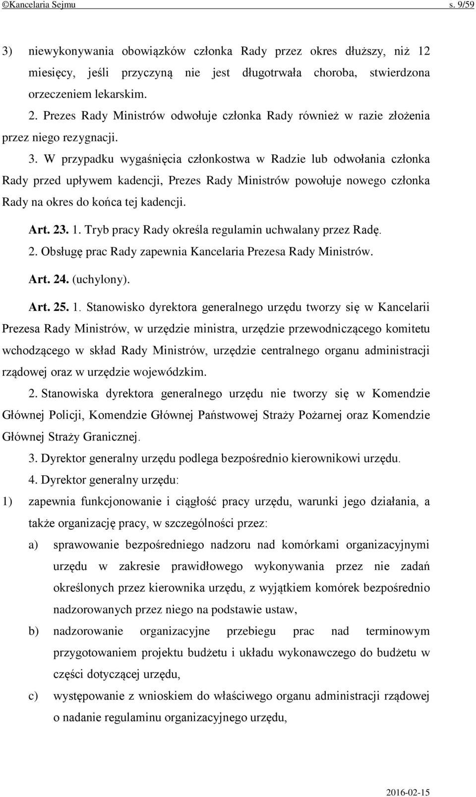 W przypadku wygaśnięcia członkostwa w Radzie lub odwołania członka Rady przed upływem kadencji, Prezes Rady Ministrów powołuje nowego członka Rady na okres do końca tej kadencji. Art. 23. 1.