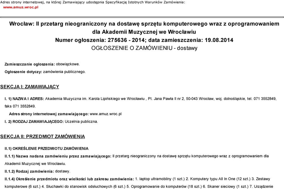 2014 OGŁOSZENIE O ZAMÓWIENIU - dostawy Zamieszczanie ogłoszenia: obowiązkowe. Ogłoszenie dotyczy: zamówienia publicznego. SEKCJA I: ZAMAWIAJĄCY I. 1) NAZWA I ADRES: Akademia Muzyczna im.