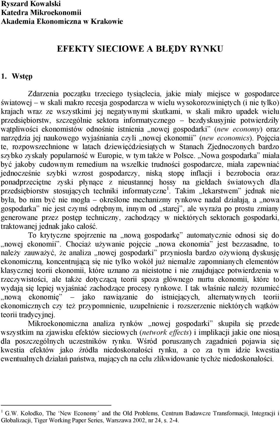 negatywnymi skutkami, w skali mikro upadek wielu przedsiębiorstw, szczególnie sektora informatycznego bezdyskusyjnie potwierdziły wątpliwości ekonomistów odnośnie istnienia nowej gospodarki (new