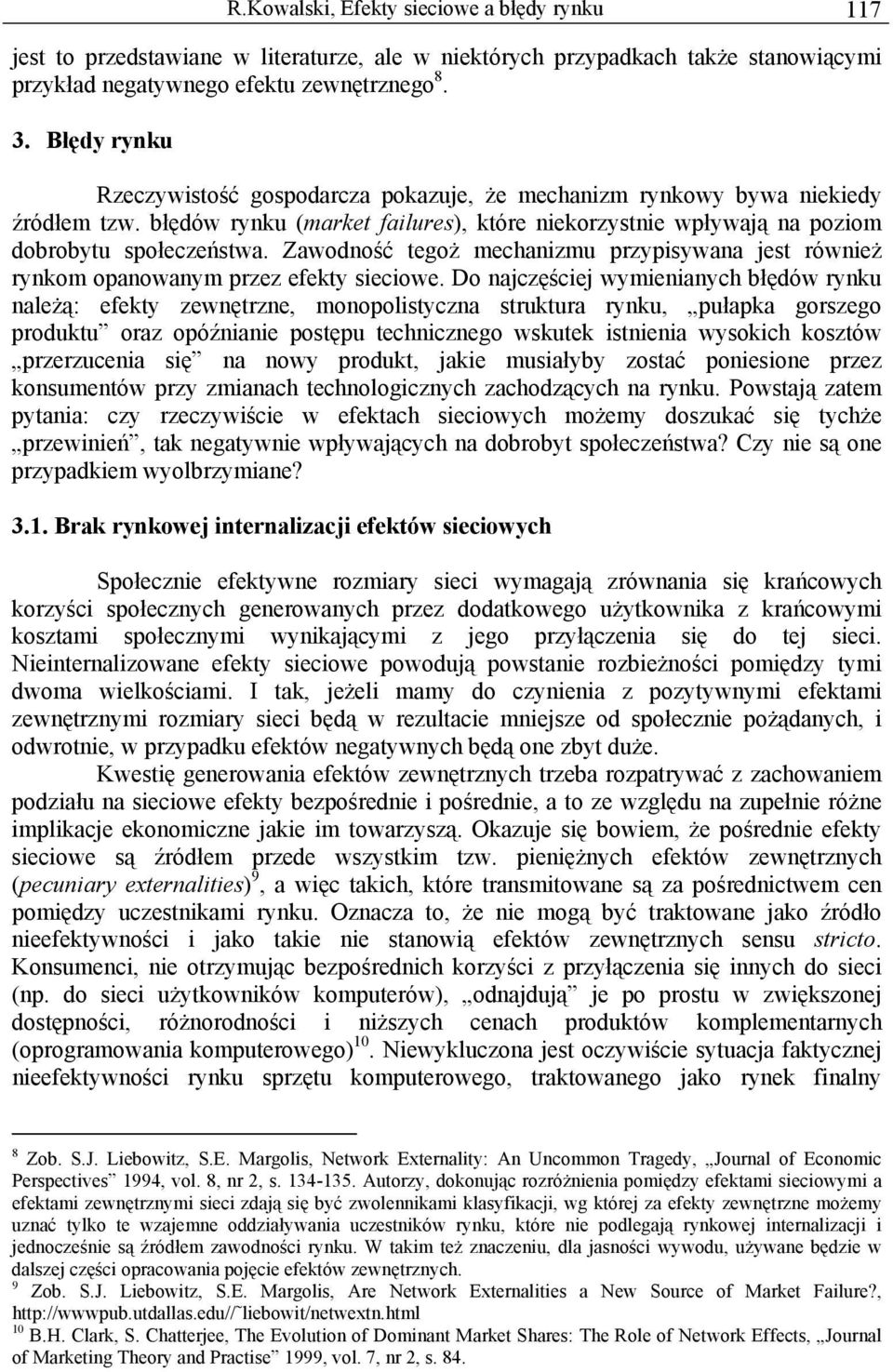 Zawodność tegoż mechanizmu przypisywana jest również rynkom opanowanym przez efekty sieciowe.