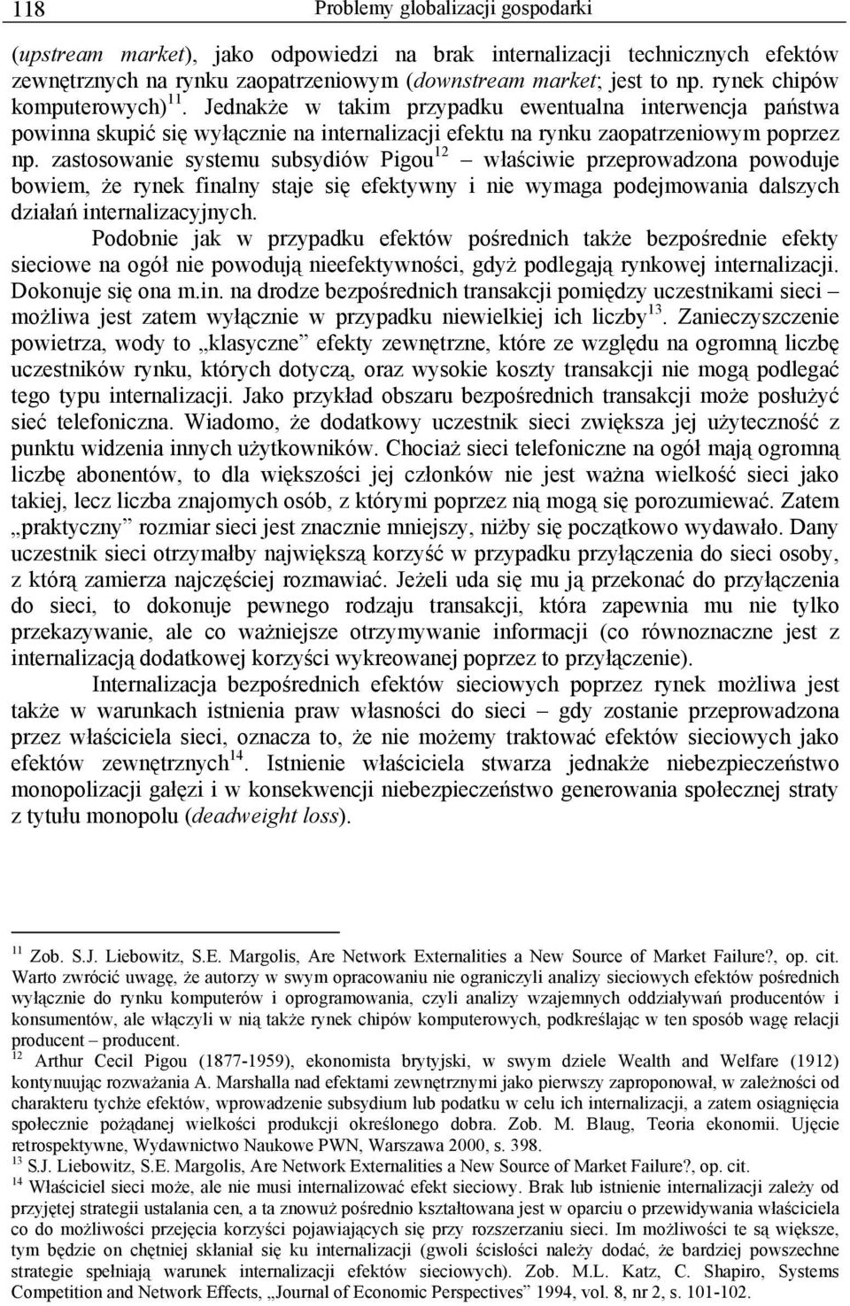 zastosowanie systemu subsydiów Pigou 12 właściwie przeprowadzona powoduje bowiem, że rynek finalny staje się efektywny i nie wymaga podejmowania dalszych działań internalizacyjnych.