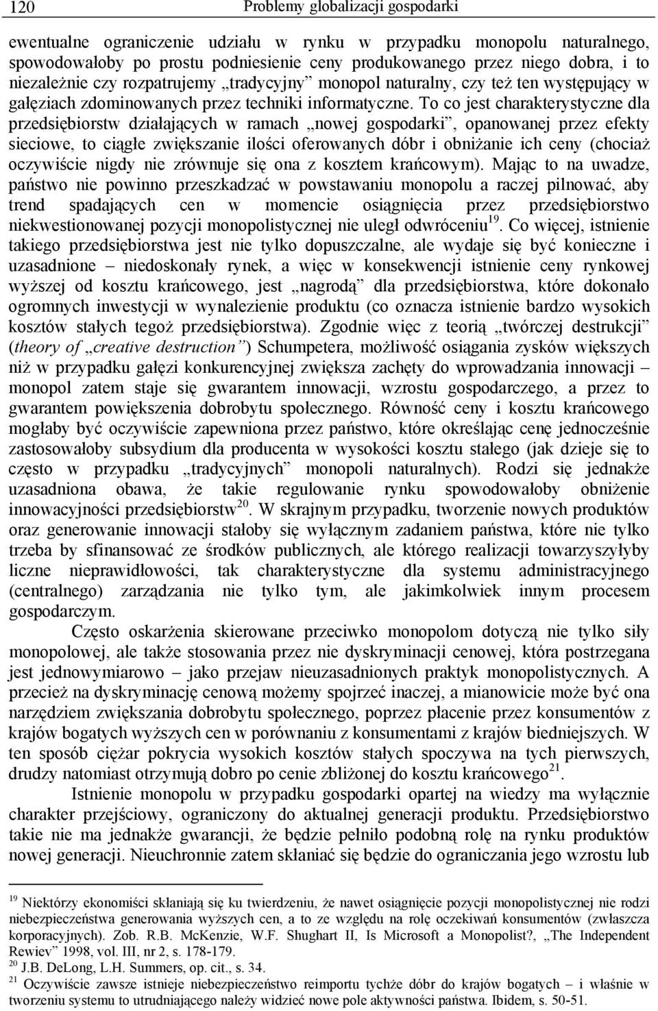 To co jest charakterystyczne dla przedsiębiorstw działających w ramach nowej gospodarki, opanowanej przez efekty sieciowe, to ciągłe zwiększanie ilości oferowanych dóbr i obniżanie ich ceny (chociaż