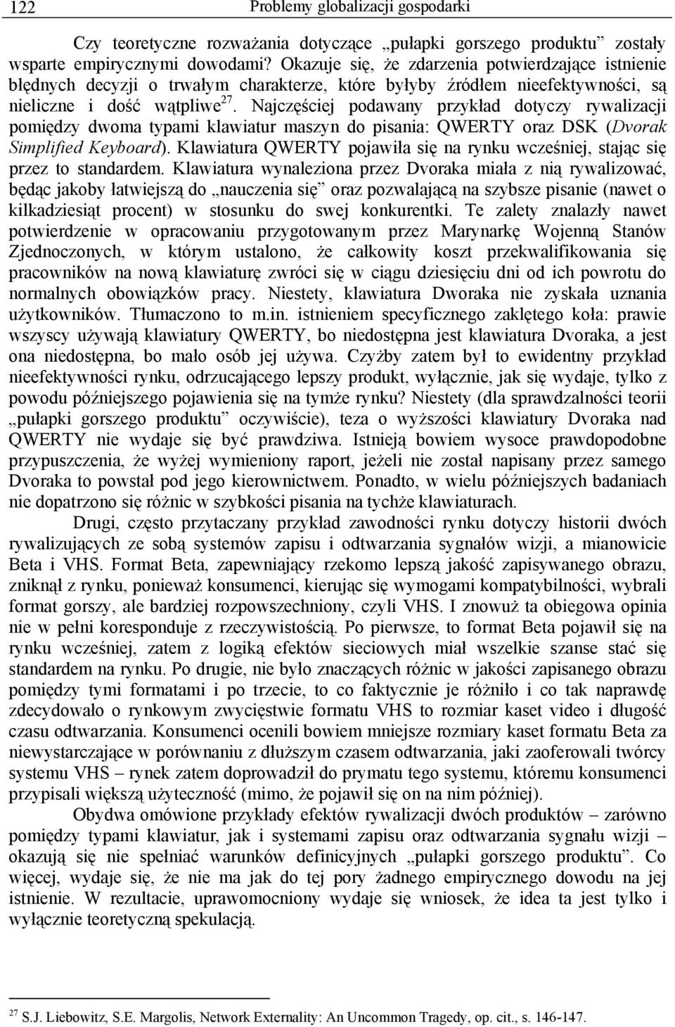 Najczęściej podawany przykład dotyczy rywalizacji pomiędzy dwoma typami klawiatur maszyn do pisania: QWERTY oraz DSK (Dvorak Simplified Keyboard).