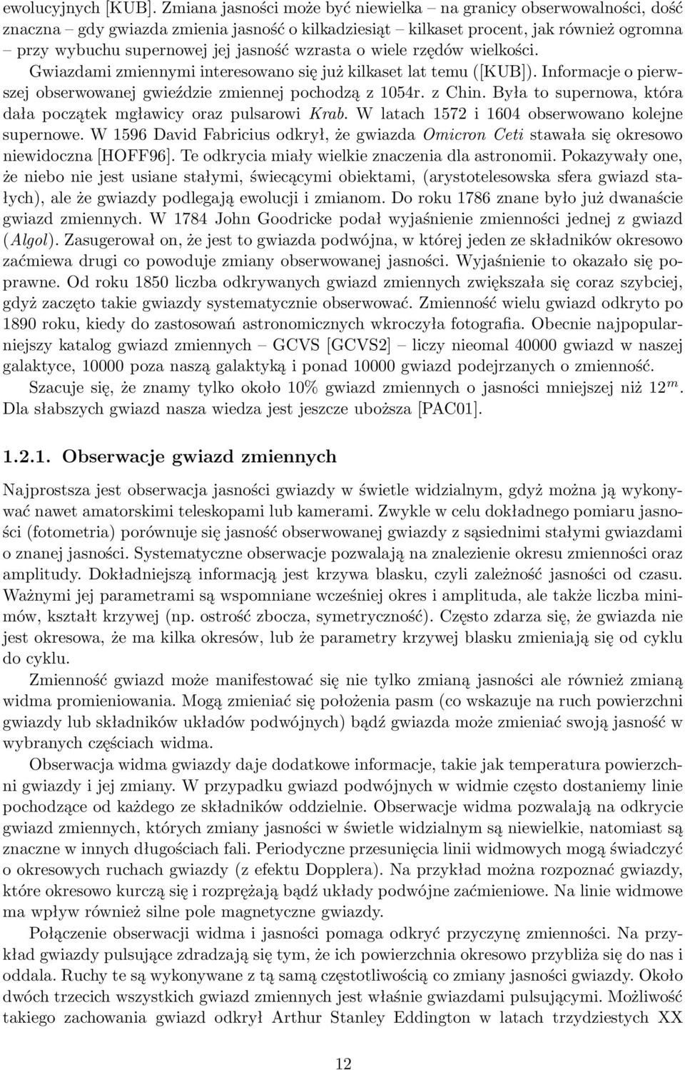 wzrasta o wiele rzędów wielkości. Gwiazdami zmiennymi interesowano się już kilkaset lat temu ([KUB]). Informacje o pierwszej obserwowanej gwieździe zmiennej pochodzą z 1054r. z Chin.