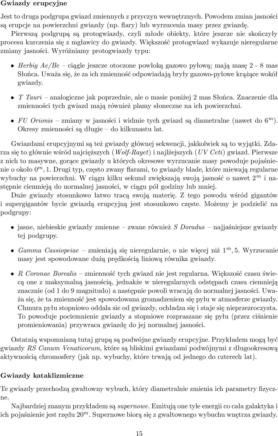 Wyróżniamy protogwiazdy typu: Herbig Ae/Be ciągle jeszcze otoczone powłoką gazowo pyłową; mają masę 2-8 mas Słońca.