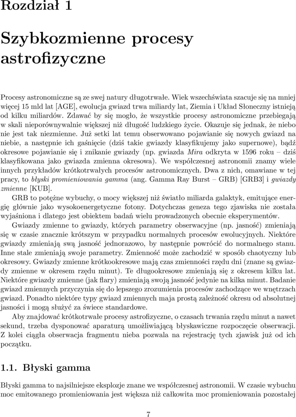 Zdawać by się mogło, że wszystkie procesy astronomiczne przebiegają w skali nieporównywalnie większej niż długość ludzkiego życie. Okazuje się jednak, że niebo nie jest tak niezmienne.