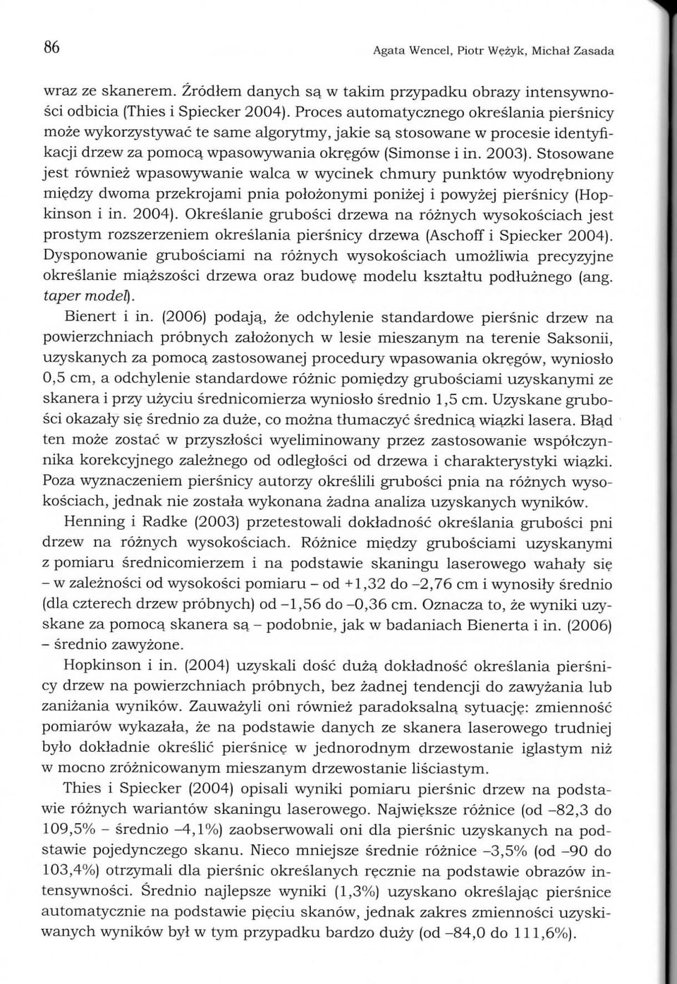 Stosowane jest rowiiiez wpasowywanie walca w wycinek chmury punktow wyodrebniony miedzy dwoma przekrojami pnia polozonymi ponizej i powyzej piersnicy (Hopkinson i in. 2004).