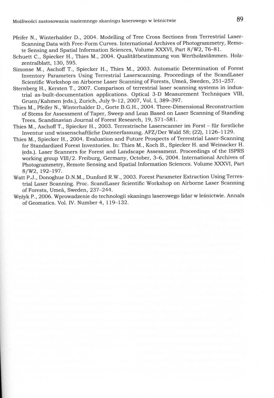 Qualitatbestimmung von Wertholzstammen. Holzzentralblatt, 130, 595. Simonse M., Aschoff T., Spiecker H., Thies M., 2003.