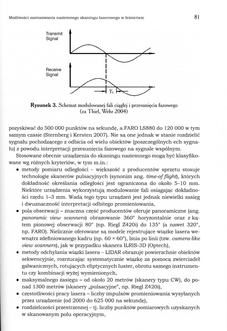 Nie sa^ one jednak w stanie rozdzielic sygnahi pochodzacego z odbicia od wielu obiektow (poszczegolnych ech sygnalu) z powodu interpretacji przesuniecia fazowego na sygnale wspolnym.