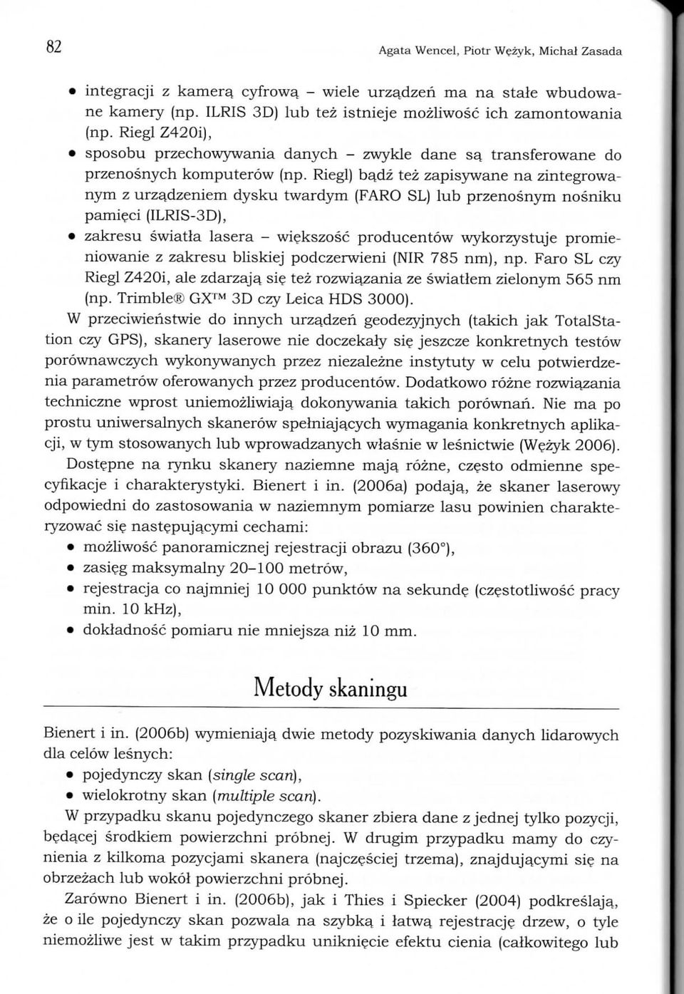 Riegl) badz tez zapisywane na zintegrowanym z urzadzeniem dysku twardym (FARO SL) lub przenosnym nosniku pamieci (ILRIS-3D), zakresu swiatla lasera - wiekszosc producentow wykorzystuje promieniowanie