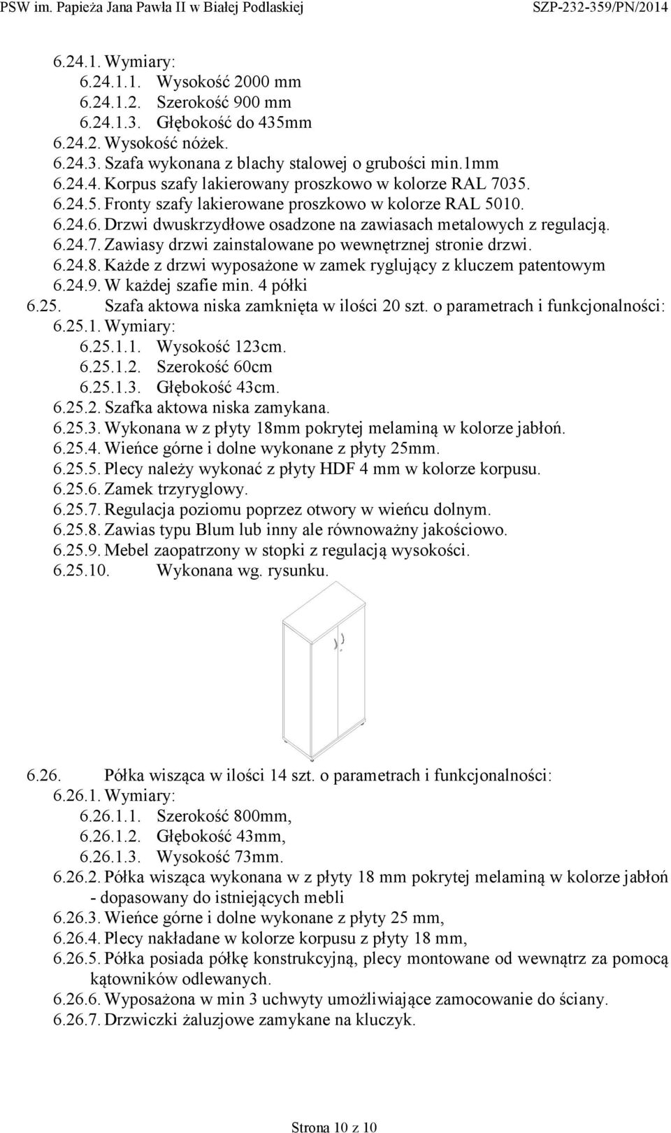 Zawiasy drzwi zainstalowane po wewnętrznej stronie drzwi. 6.24.8. Każde z drzwi wyposażone w zamek ryglujący z kluczem patentowym 6.24.9. W każdej szafie min. 4 półki 6.25.