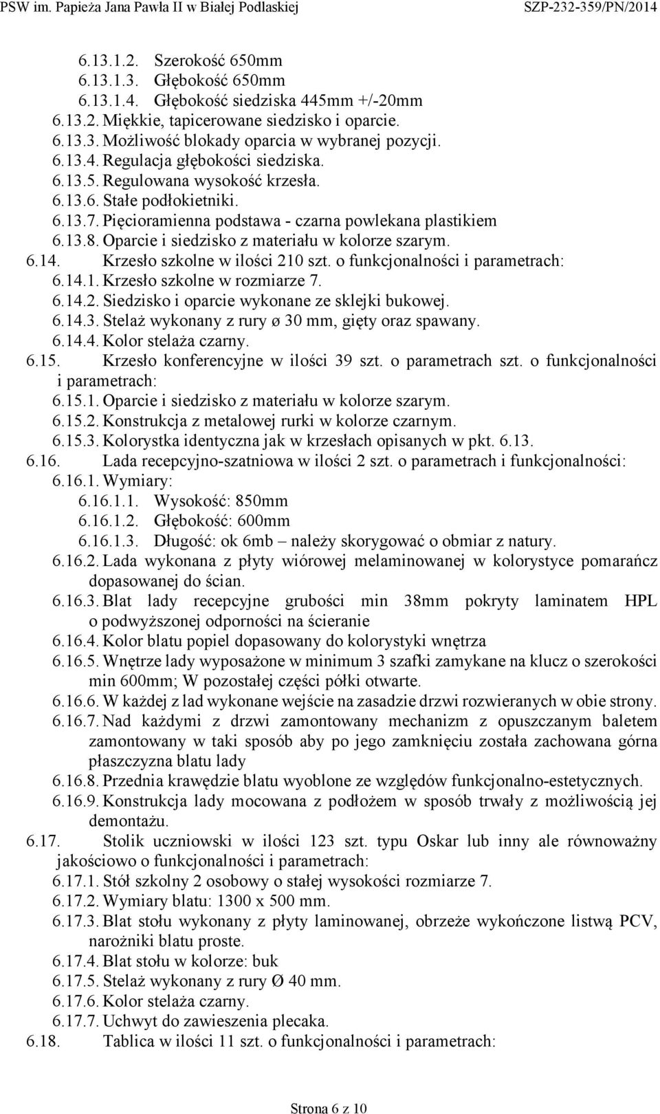 Oparcie i siedzisko z materiału w kolorze szarym. 6.14. Krzesło szkolne w ilości 210 szt. o funkcjonalności i parametrach: 6.14.1. Krzesło szkolne w rozmiarze 7. 6.14.2. Siedzisko i oparcie wykonane ze sklejki bukowej.