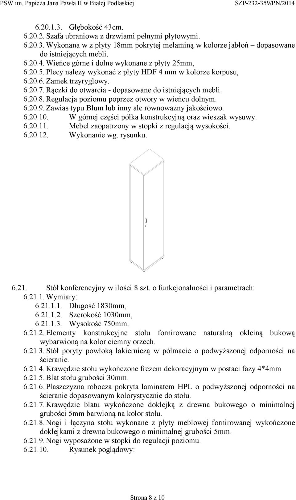 Regulacja poziomu poprzez otwory w wieńcu dolnym. 6.20.9. Zawias typu Blum lub inny ale równoważny jakościowo. 6.20.10. W górnej części półka konstrukcyjną oraz wieszak wysuwy. 6.20.11.