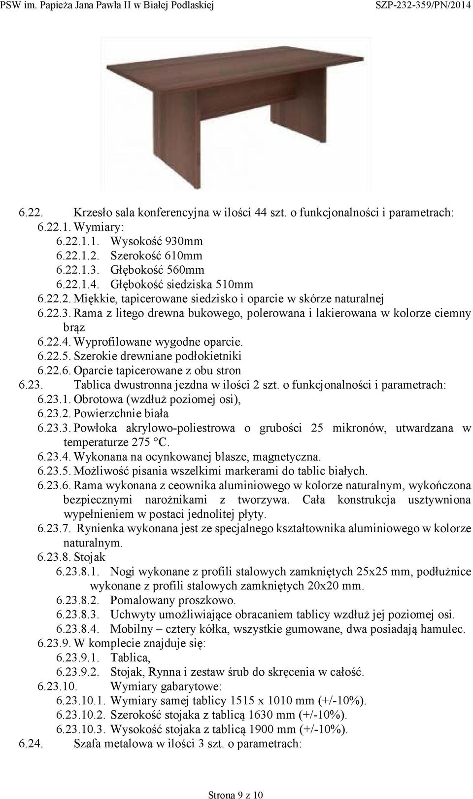 Szerokie drewniane podłokietniki 6.22.6. Oparcie tapicerowane z obu stron 6.23. Tablica dwustronna jezdna w ilości 2 szt. o funkcjonalności i parametrach: 6.23.1. Obrotowa (wzdłuż poziomej osi), 6.23.2. Powierzchnie biała 6.