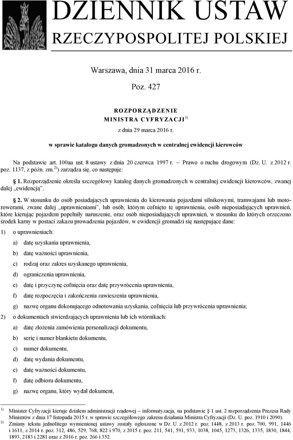 2) ) zarządza się, co następuje: 1. Rozporządzenie określa szczegółowy katalog danych gromadzonych w centralnej ewidencji kierowców, zwanej dalej ewidencją. 2.