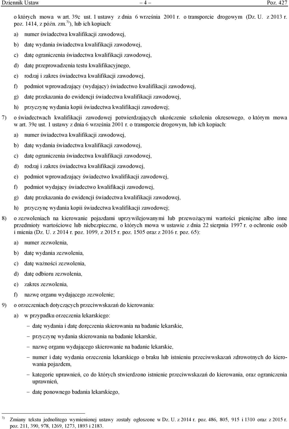 testu kwalifikacyjnego, e) rodzaj i zakres świadectwa kwalifikacji zawodowej, f) podmiot wprowadzający (wydający) świadectwo kwalifikacji zawodowej, g) datę przekazania do ewidencji świadectwa