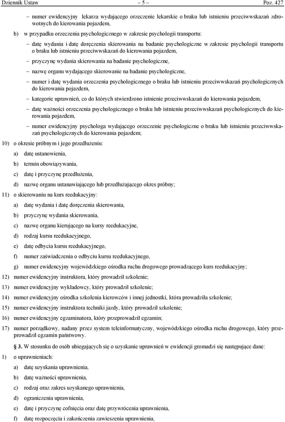 psychologii transportu: datę wydania i datę doręczenia skierowania na badanie psychologiczne w zakresie psychologii transportu o braku lub istnieniu przeciwwskazań do kierowania pojazdem, przyczynę