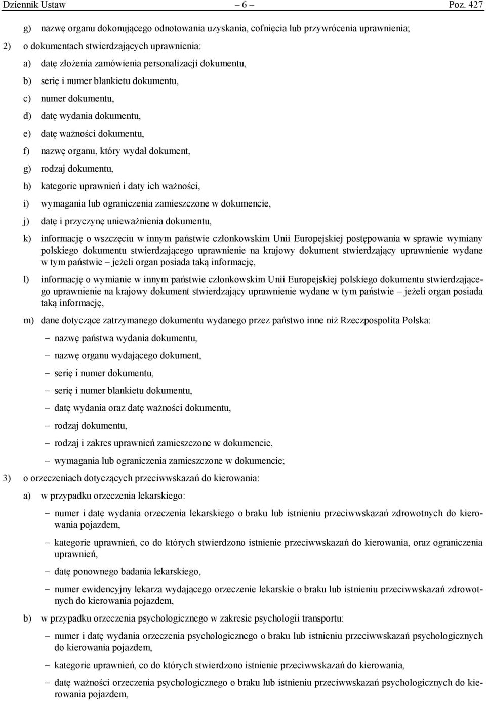 serię i numer blankietu dokumentu, c) numer dokumentu, d) datę wydania dokumentu, e) datę ważności dokumentu, f) nazwę organu, który wydał dokument, g) rodzaj dokumentu, h) kategorie uprawnień i daty